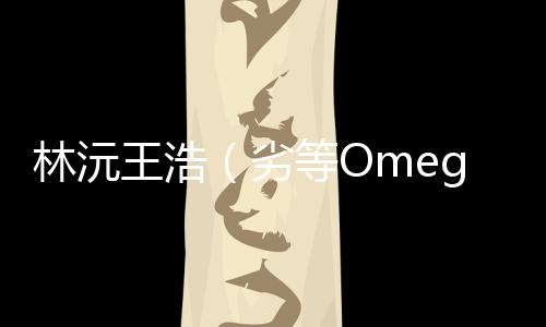 林沅王浩（劣等Omega能有什么坏心思？结局：全文+后续）全文免费阅读无弹窗大结局_(林沅王浩)最新章节列表_笔趣阁（劣等Omega能有什么坏心思？结局：全文+后续）